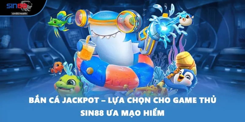 Bắn Cá Jackpot – Lựa Chọn Cho Game Thủ SIN88 Ưa Mạo Hiểm