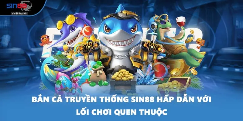 Bắn Cá Truyền Thống SIN88 Hấp Dẫn Với Lối Chơi Quen Thuộc 