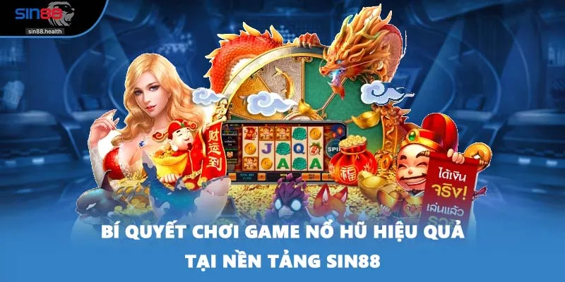 Bí Quyết Chơi Game Nổ Hũ Hiệu Quả Tại Nền Tảng SIN88