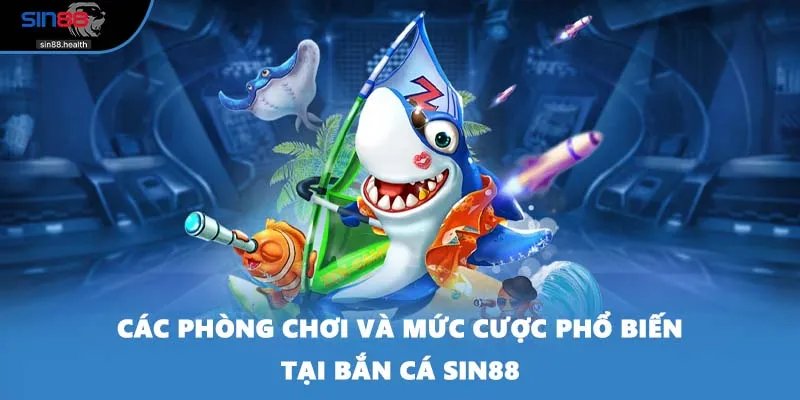 Các phòng chơi và mức cược phổ biến tại bắn cá SIN88