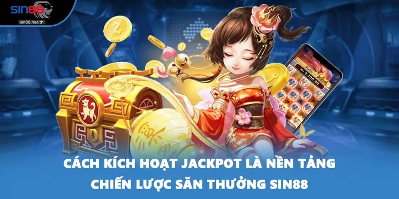 Cách kích hoạt jackpot là nền tảng chiến lược săn thưởng SIN88