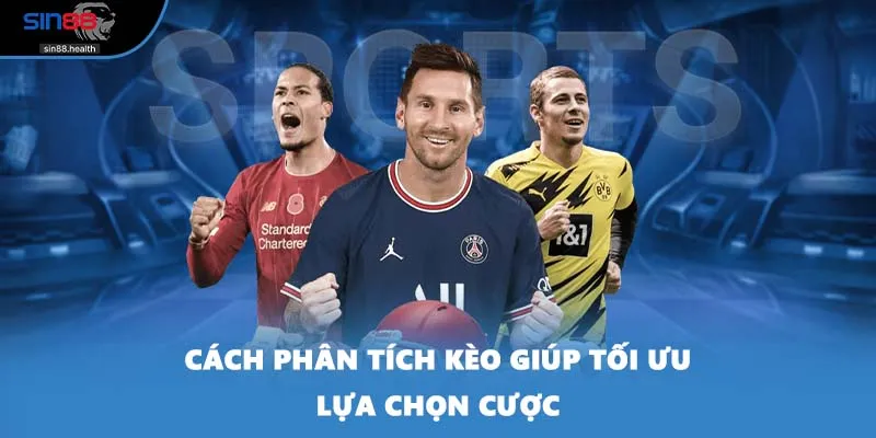 Cách phân tích kèo giúp tối ưu lựa chọn cược