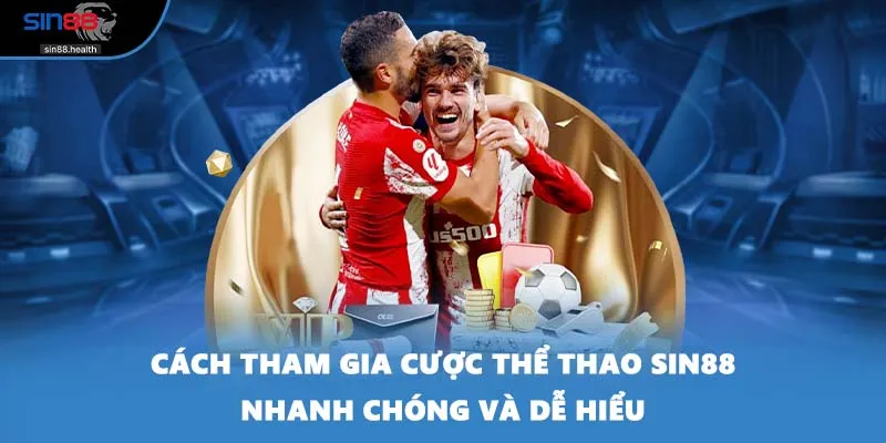 Cách tham gia cược thể thao SIN88 nhanh chóng và dễ hiểu