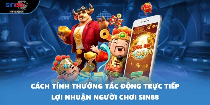 Cách tính thưởng tác động trực tiếp lợi nhuận người chơi SIN88