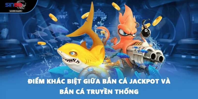 Điểm khác biệt giữa bắn cá jackpot và bắn cá truyền thống