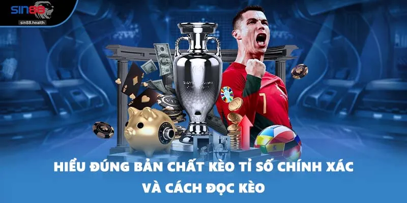 Hiểu đúng bản chất kèo tỉ số chính xác và cách đọc kèo