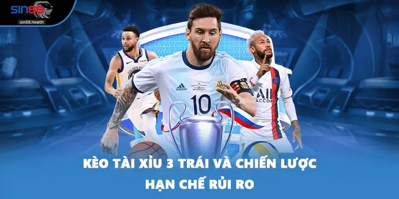 Kèo tài xỉu 3 trái và chiến lược hạn chế rủi ro