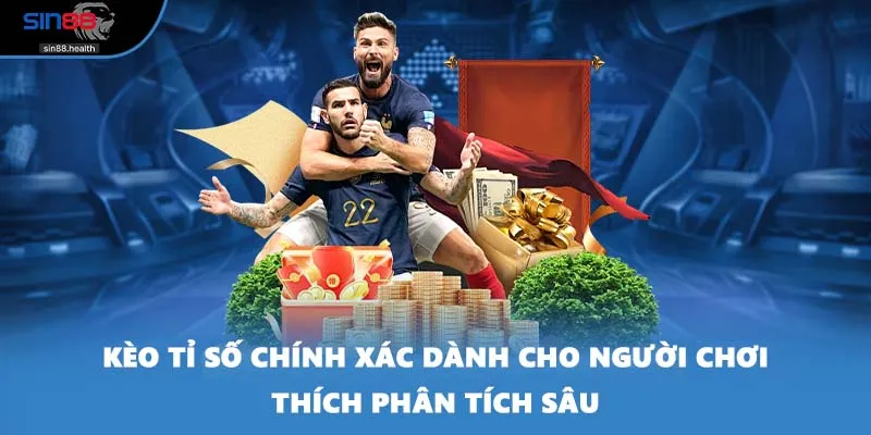 Kèo tỉ số chính xác dành cho người chơi thích phân tích sâu