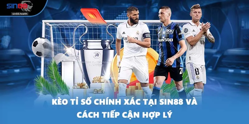 Kèo Tỉ Số Chính Xác Tại SIN88 Và Cách Tiếp Cận Hợp Lý