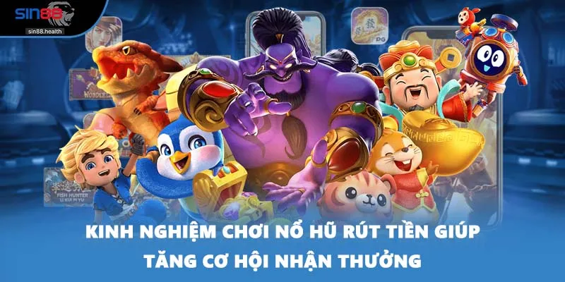 Kinh nghiệm chơi nổ hũ rút tiền giúp tăng cơ hội nhận thưởng