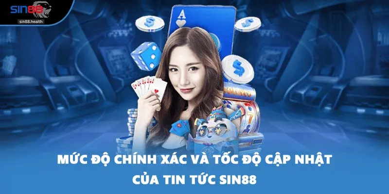 Mức độ chính xác và tốc độ cập nhật của tin tức SIN88