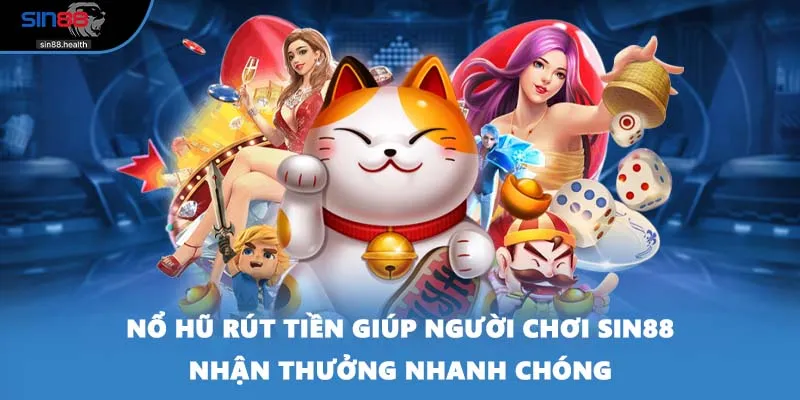 Nổ Hũ Rút Tiền Giúp Người Chơi SIN88 Nhận Thưởng Nhanh Chóng